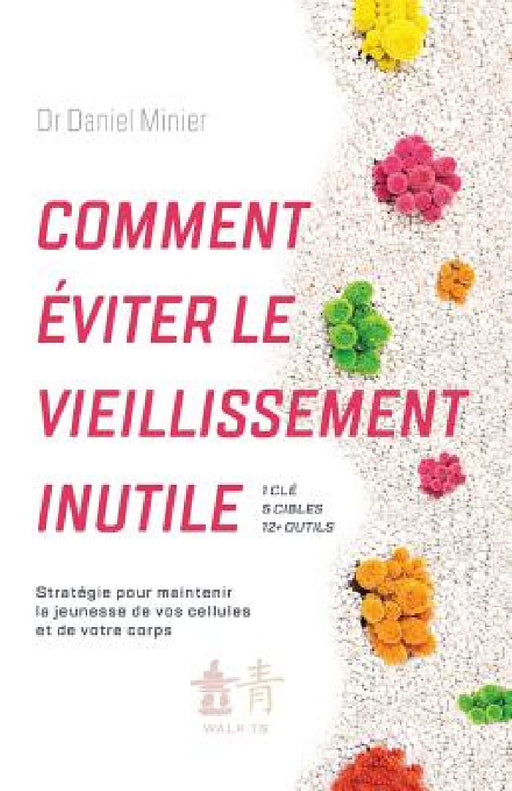 Comment éviter le vieillissement inutile: Stratégie pour maintenir la jeunesse de vos cellules et de votre corps by Daniel Minier