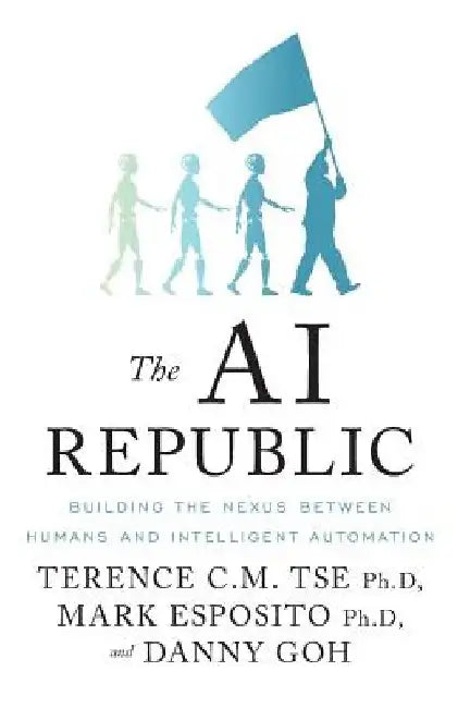 The AI Republic: Building the Nexus Between Humans and Intelligent Automation by Mark Esposito