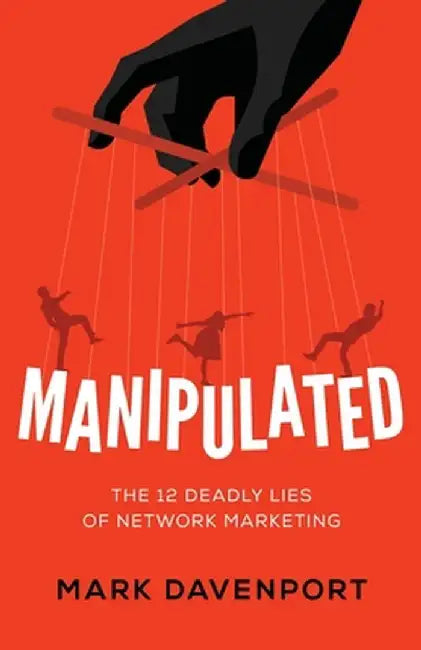 Manipulated: The 12 Deadly Lies of Network Marketing by Davenport, Mark