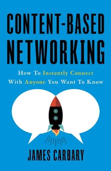 Content-Based Networking: How to Instantly Connect with Anyone You Want to Know by Carbary, Carbary