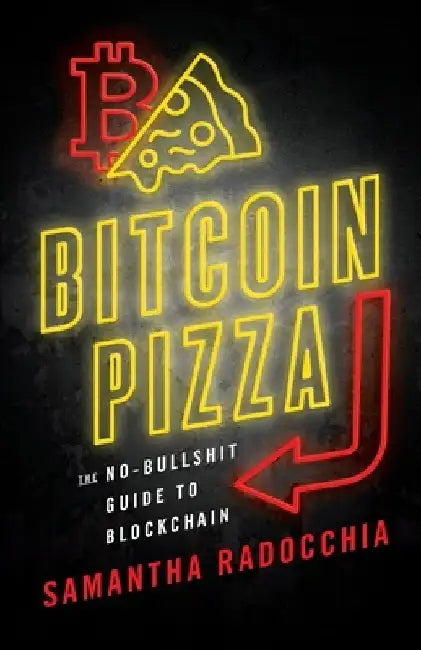 Bitcoin Pizza: The No-Bullshit Guide to Blockchain by Samantha Radocchia