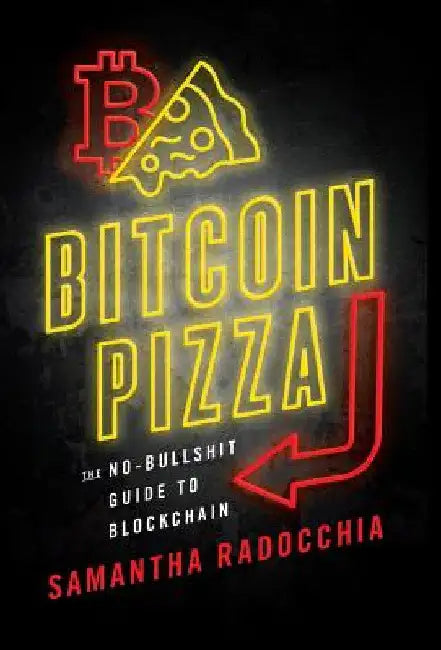 Bitcoin Pizza: The No-Bullshit Guide to Blockchain by Samantha Radocchia