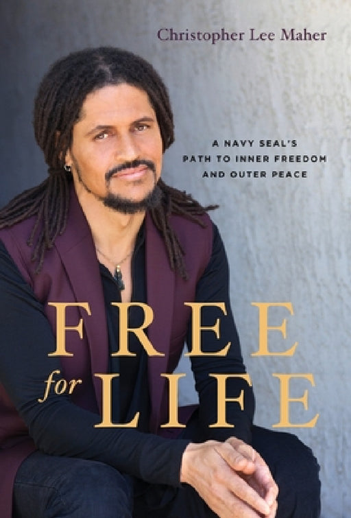 Free for Life: A Navy SEAL's Path to Inner Freedom and Outer Peace by Christopher Lee Maher