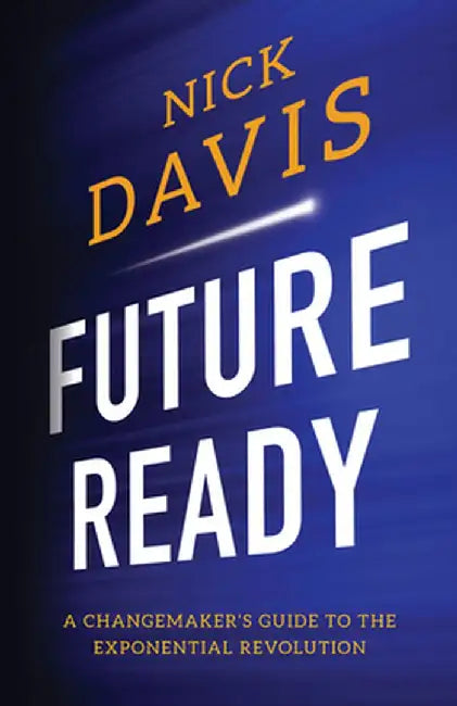 Future Ready:: A Changemaker's Guide to the Exponential Revolution by Nick Davis