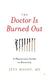 The Doctor Is Burned Out: A Physician's Guide to Recovery by Jeff Moody