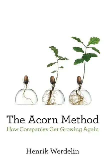 The Acorn Method: How Companies Get Growing Again by Henrik Werdelin