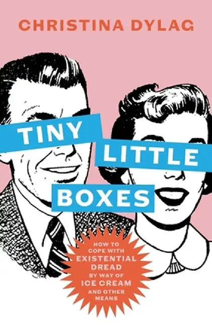Tiny Little Boxes: How to Cope with Existential Dread by Way of Ice Cream and Other Means by Christina Dylag