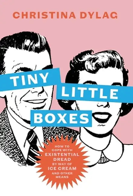 Tiny Little Boxes: How to Cope with Existential Dread by Way of Ice Cream and Other Means by Christina Dylag