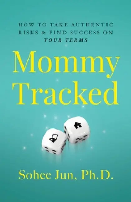 Mommytracked: How to Take Authentic Risks and Find Success On Your Terms by Sohee Jun