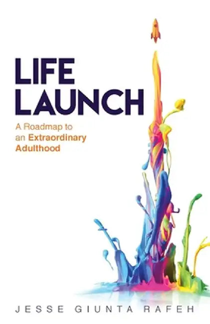 Life Launch: A Roadmap to an Extraordinary Adulthood by Jesse Giunta Rafeh