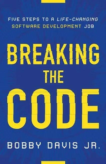 Breaking the Code: Five Steps to a Life-Changing Software Development Job by Bobby, Jr. Davis
