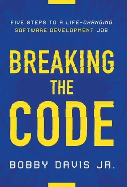 Breaking the Code: Five Steps to a Life-Changing Software Development Job by Bobby, Jr. Davis
