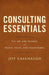 Consulting Essentials: The Art and Science of People, Facts, and Frameworks by Jeff Kavanaugh