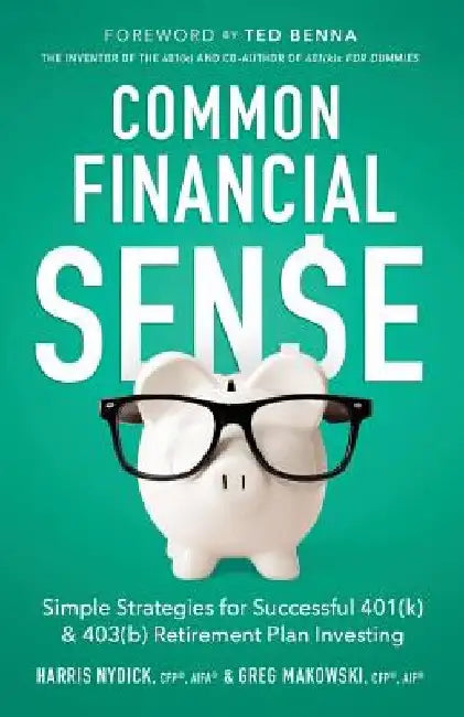 Common Financial Sense: Simple Strategies for Successful 401(k) & 403(b) Retirement Plan Investing by Greg Makowski Cfp(r)
