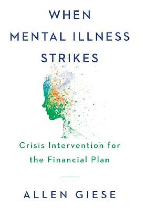 When Mental Illness Strikes: Crisis Intervention for the Financial Plan by Allen Giese