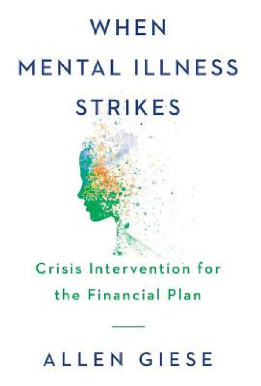 When Mental Illness Strikes: Crisis Intervention for the Financial Plan by Allen Giese