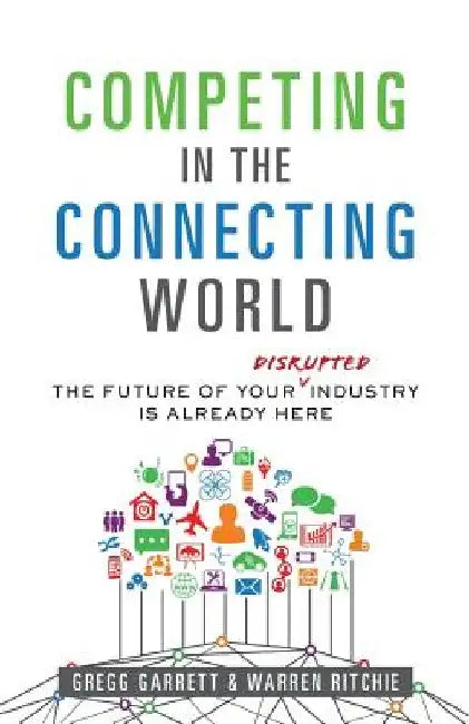 Competing in the Connecting World: The Future of Your Industry Is Already Here by Warren Ritchie