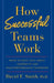 How Successful Teams Work: What Science Says about Leadership and High-Performance Teamwork by David F. Smith Ph. D.