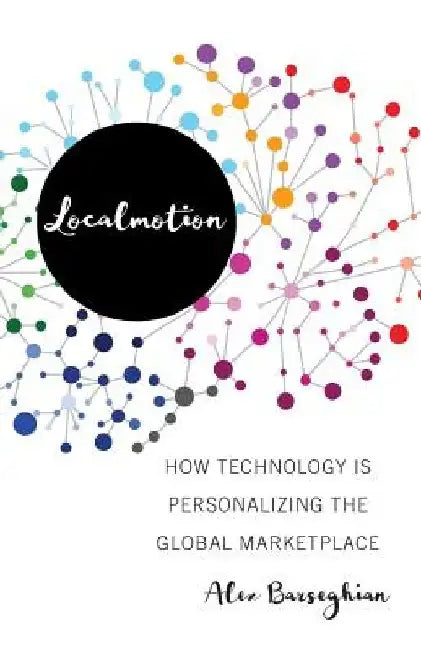 Localmotion: How Technology Is Personalizing the Global Marketplace by Alex Barseghian