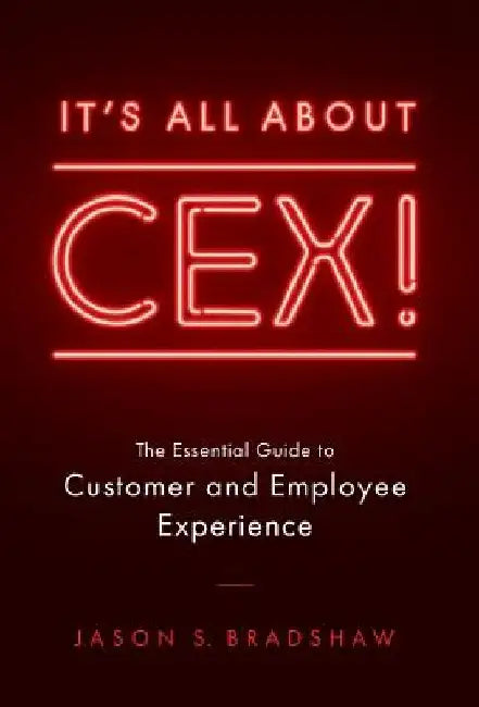It's All about CEX!: The Essential Guide to Customer and Employee Experience by Jason S. Bradshaw
