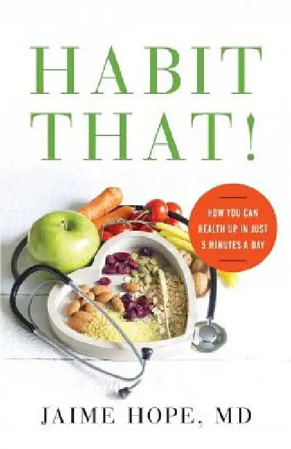 Habit That!: How You Can Health Up in Just 5 Minutes a Day by MD Jaime Hope
