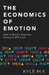 The Economics of Emotion: How to Build a Business Everyone Will Love by Kyle M. K.