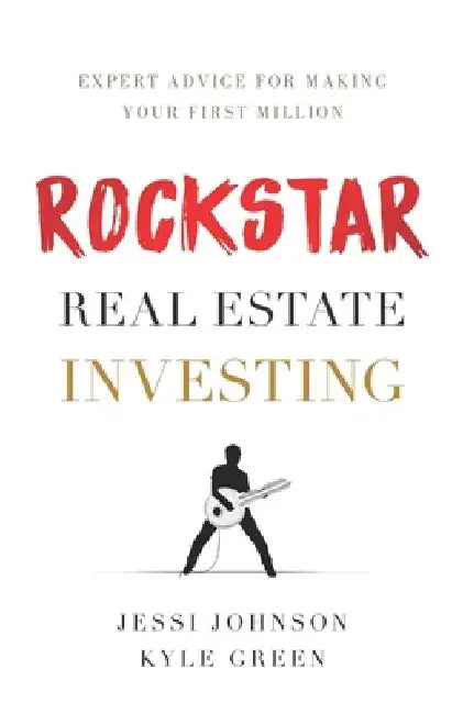 Rockstar Real Estate Investing: Expert Advice for Making Your First Million by Kyle Green