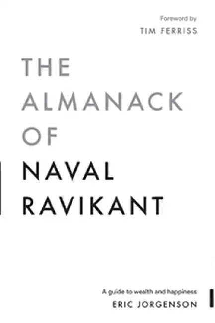 The Almanack of Naval Ravikant: A Guide to Wealth and Happiness by Jorgenson, Eric