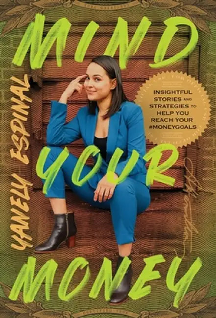 Mind Your Money: Insightful Stories and Strategies to Help You Reach Your #MoneyGoals by Yanely Espinal