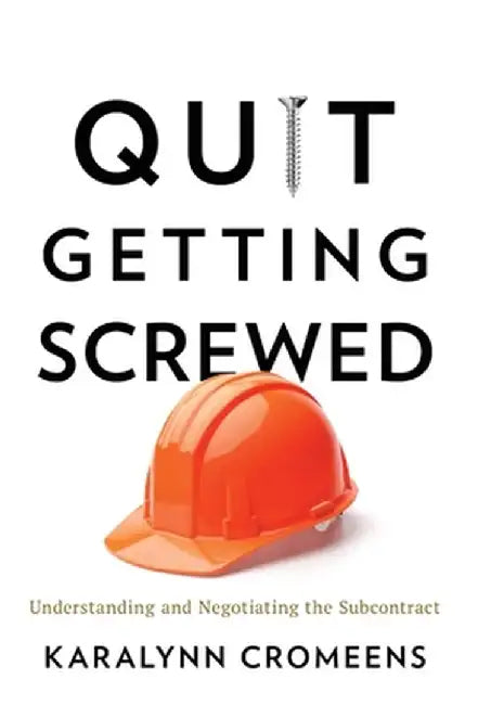 Quit Getting Screwed: Understanding and Negotiating the Subcontract by Karalynn Cromeens