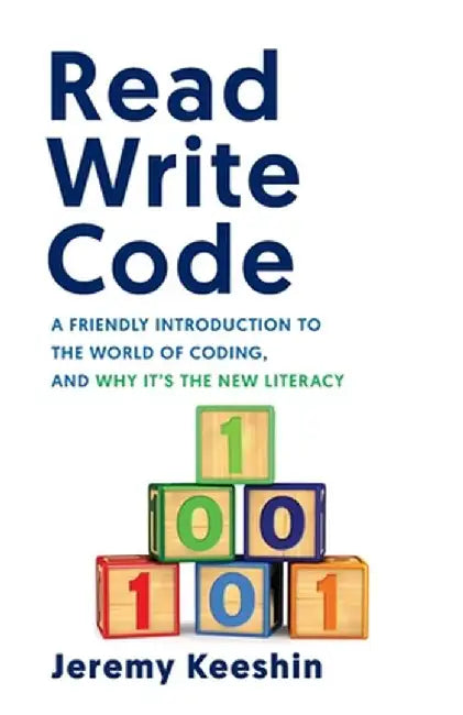 Read Write Code: A Friendly Introduction to the World of Coding, and Why It's the New Literacy by Jeremy Keeshin