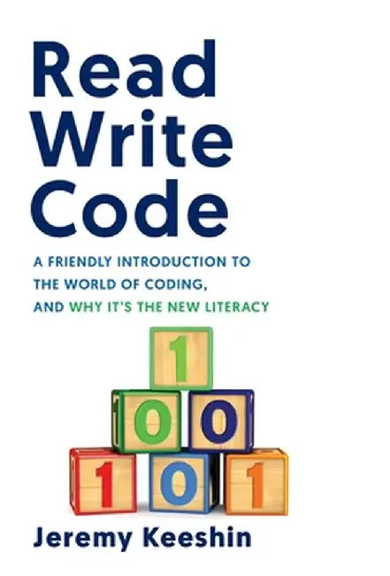 Read Write Code: A Friendly Introduction to the World of Coding, and Why It's the New Literacy by Jeremy Keeshin