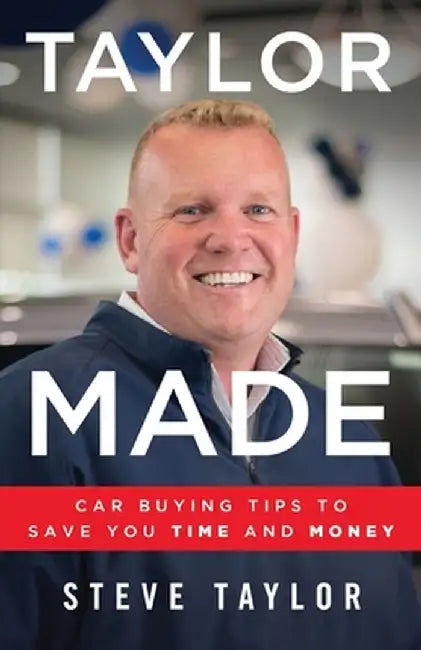 Taylor Made: Car Buying Tips to Save You Time and Money by Steve Taylor