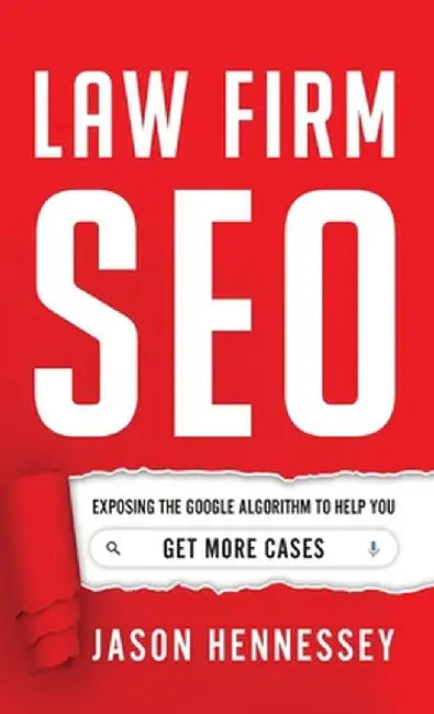 Law Firm SEO: Exposing the Google Algorithm to Help You Get More Cases by Jason Hennessey
