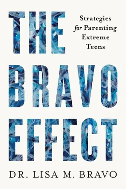 The BRAVO Effect: Strategies for Parenting Extreme Teens by Lisa M. Bravo