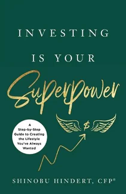 Investing Is Your Superpower: A Step-by-Step Guide to Creating the Lifestyle You've Always Wanted by Shinobu Hindert