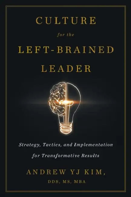 Culture for the Left-Brained Leader: Strategy, Tactics, and Implementation for Transformative Results by Andrew Yj Kim
