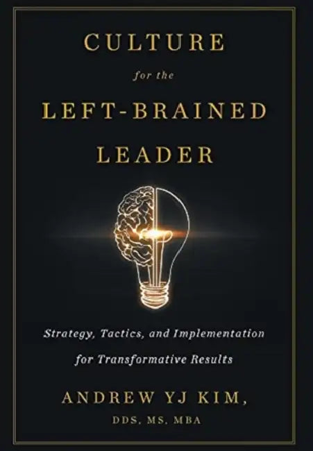 Culture for the Left-Brained Leader: Strategy, Tactics, and Implementation for Transformative Results by Andrew Yj Kim