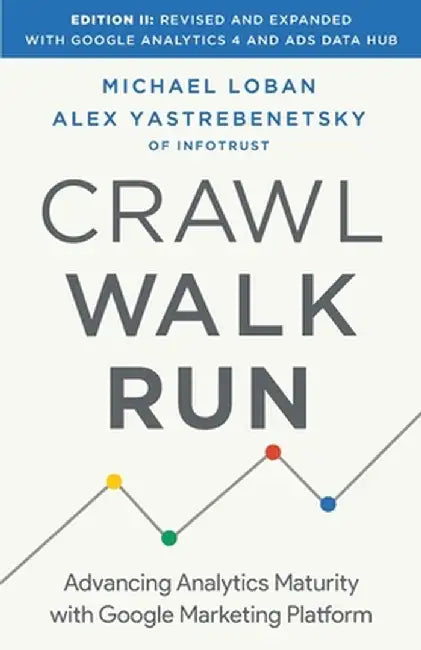 Crawl, Walk, Run: Advancing Analytics Maturity with Google Marketing Platform by Michael Loban