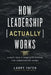 How Leadership (Actually) Works: A Navy SEAL's Complete System for Coordinating Teams by Larry Yatch