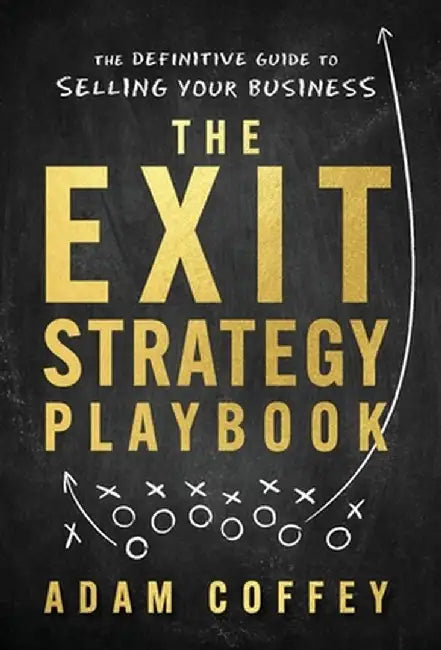 The Exit-Strategy Playbook: The Definitive Guide to Selling Your Business by Adam Coffey