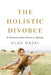 The Holistic Divorce: A Practical 10-Step Process for Healing by Olga Nadal