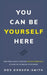 You Can Be Yourself Here: Your Pocket Guide to Creating Inclusive Workplaces by Using the Psychology of Belonging by Dobson-Smith