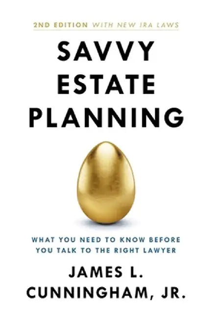 Savvy Estate Planning: What You Need to Know Before You Talk to the Right Lawyer by James L. Cunningham