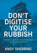 Don't Digitise Your Rubbish: Integrate, Simplify, and Systematise Your Operations First by Andy Sherring