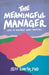 The Meaningful Manager: How to Manage What Matters by Jeff Smith
