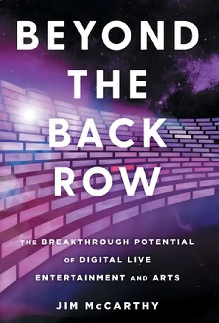 Beyond the Back Row: The Breakthrough Potential of Digital Live Entertainment and Arts by Jim McCarthy