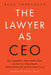 The Lawyer As CEO: Stay Competitive, Attract Better Talent, and Get Your Clients Results (While Building the Law Firm of the Future) by Reza Torkzadeh