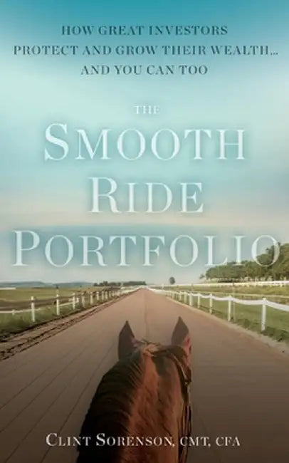 The Smooth Ride Portfolio: How Great Investors Protect and Grow Their Wealth...and You Can Too by Clint Sorenson