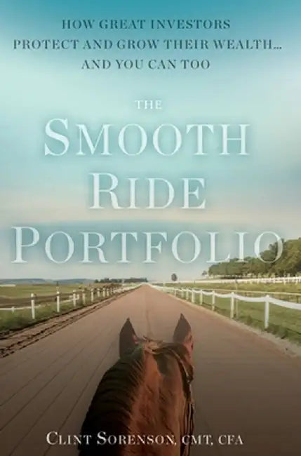 The Smooth Ride Portfolio: How Great Investors Protect and Grow Their Wealth...and You Can Too by Clint Sorenson